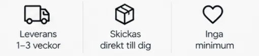 Leverans inom 1–3 veckor, skickas direkt till dig och inga minimum